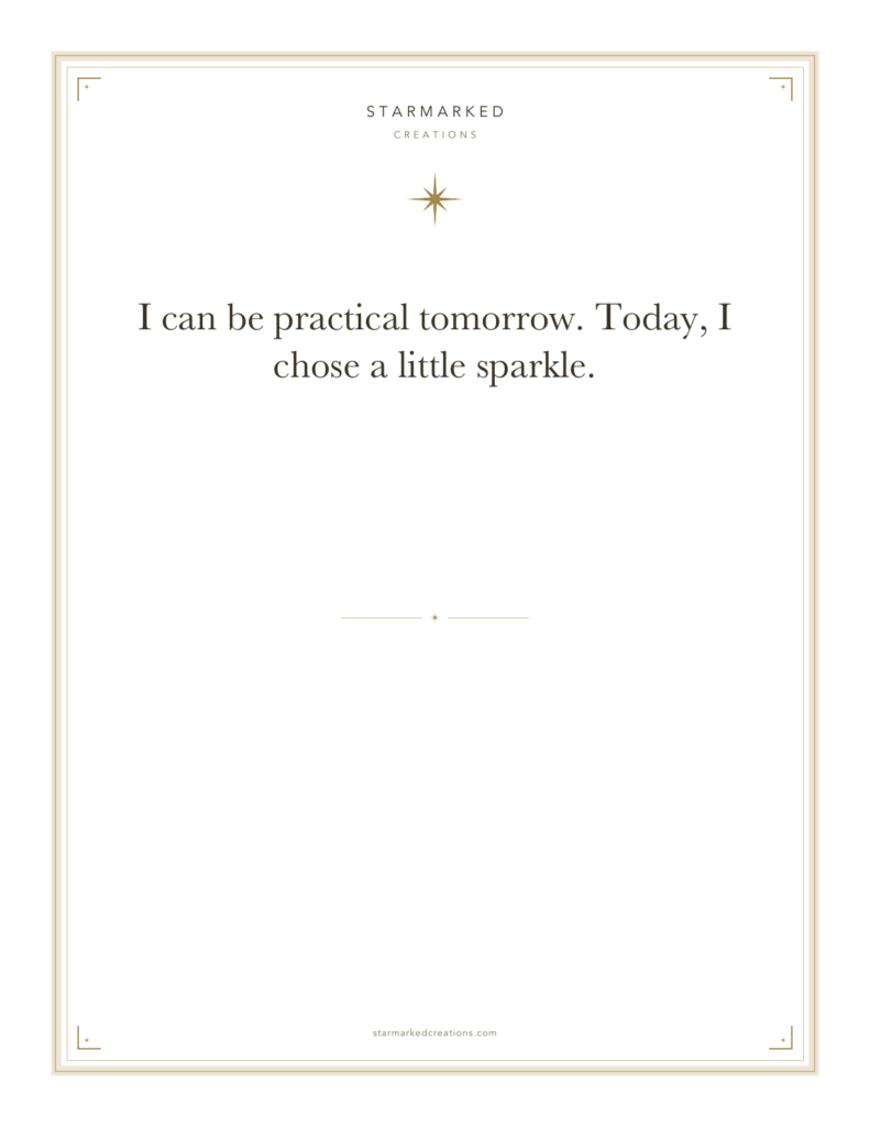 I can be practical tomorrow. Today, I chose a little sparkle.