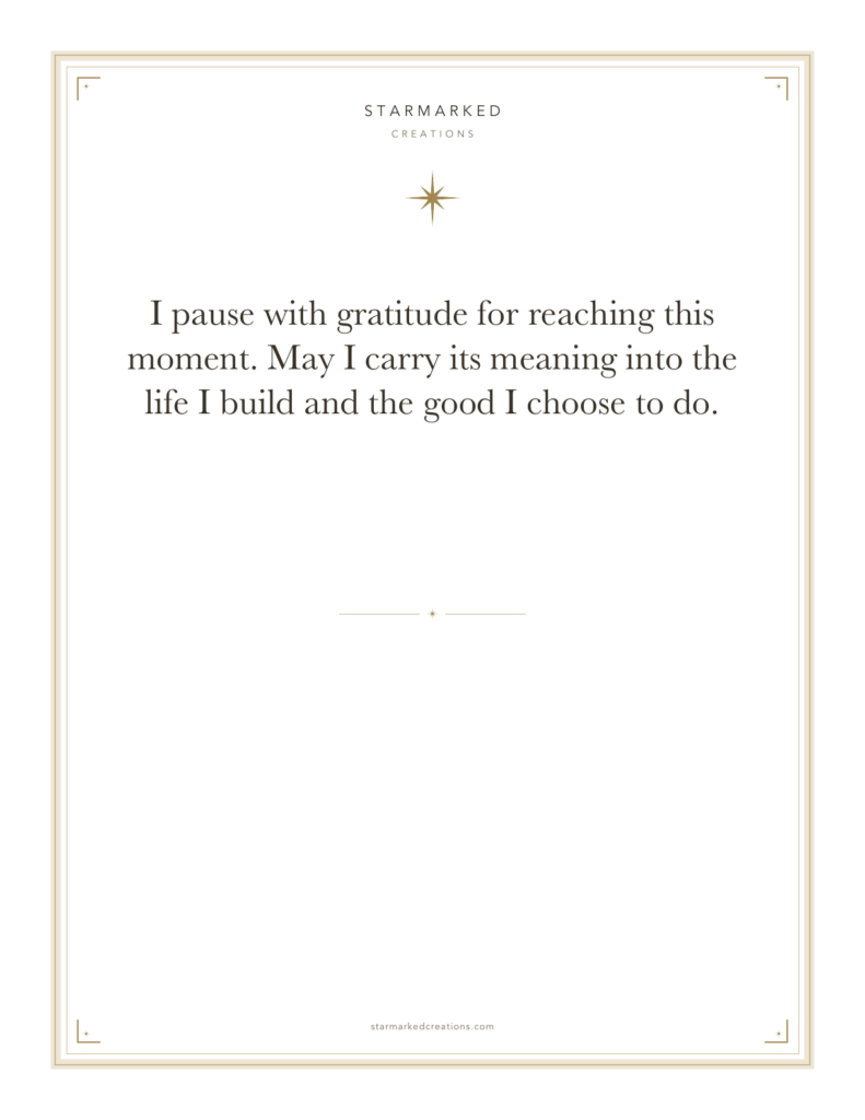 I pause with gratitude for reaching this moment. May I carry its meaning into the life I build and the good I choose to do.