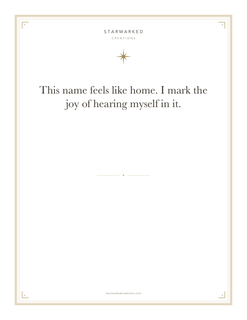 This name feels like home. I mark the joy of hearing myself in it.