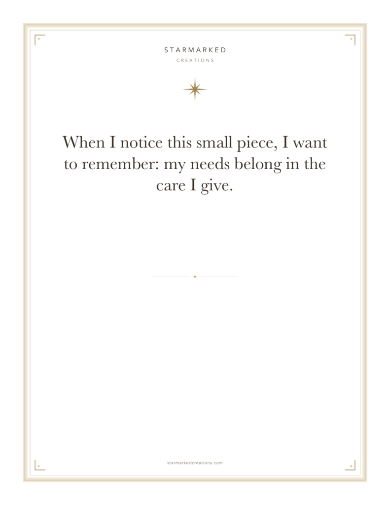 When I notice this small piece, I want to remember: my needs belong in the care I give.