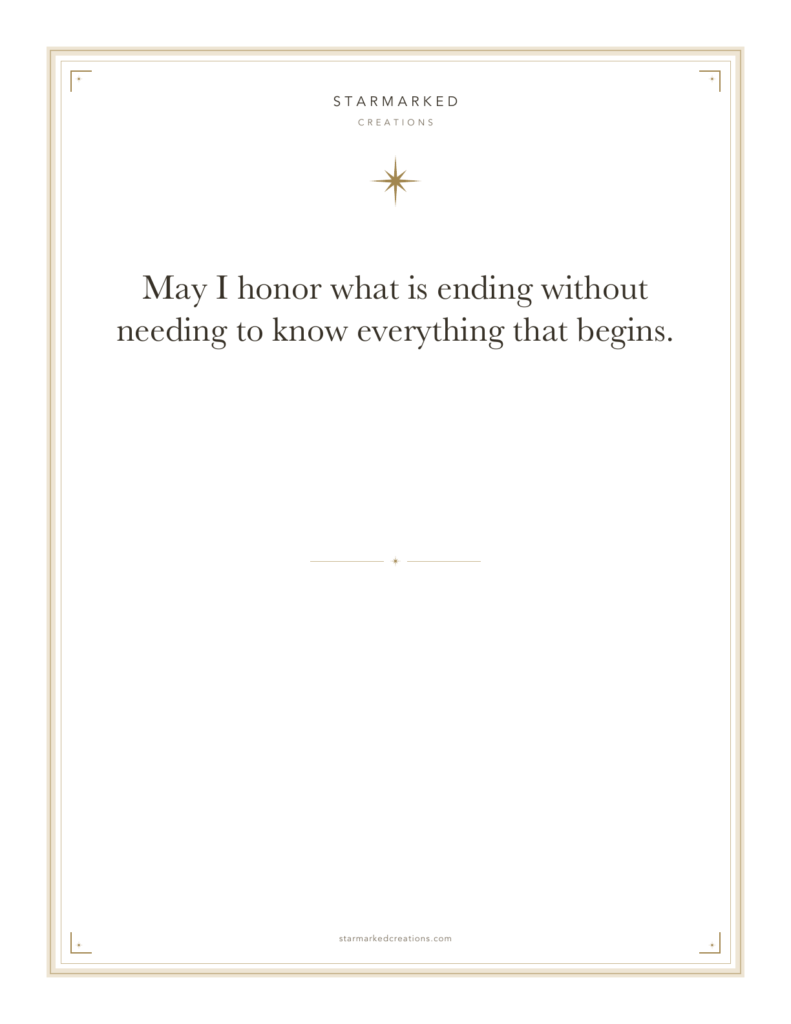May I honor what is ending without needing to know everything that begins.