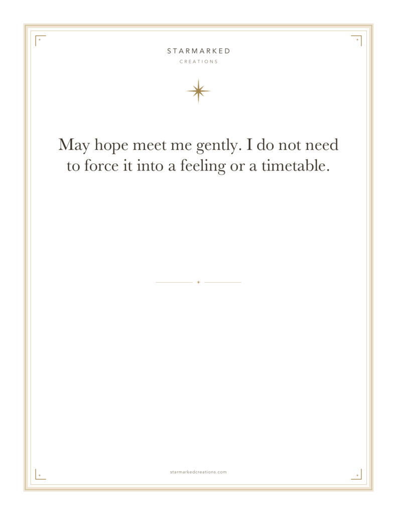 May hope meet me gently. I do not need to force it into a feeling or a timetable.