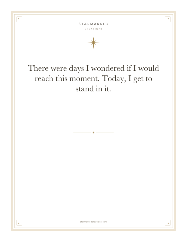 There were days I wondered if I would reach this moment. Today, I get to stand in it.