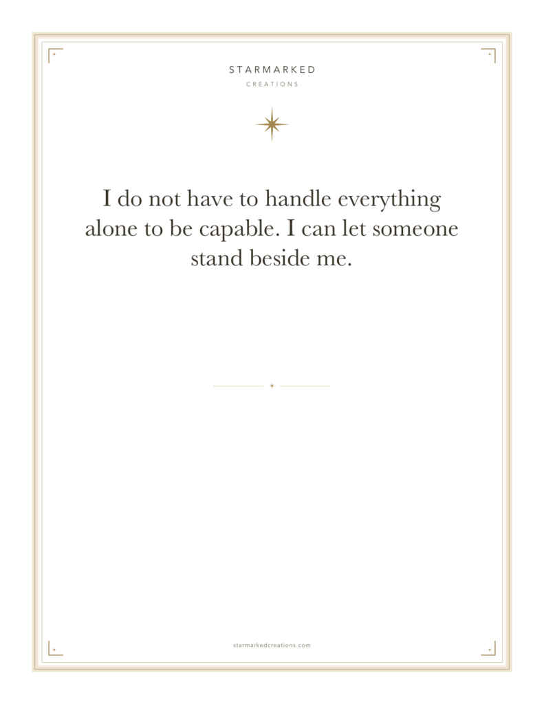 I do not have to handle everything alone to be capable. I can let someone stand beside me.