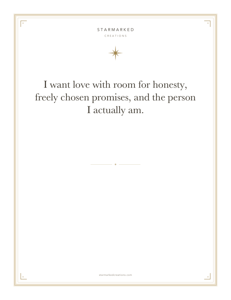 I want love with room for honesty, freely chosen promises, and the person I actually am.