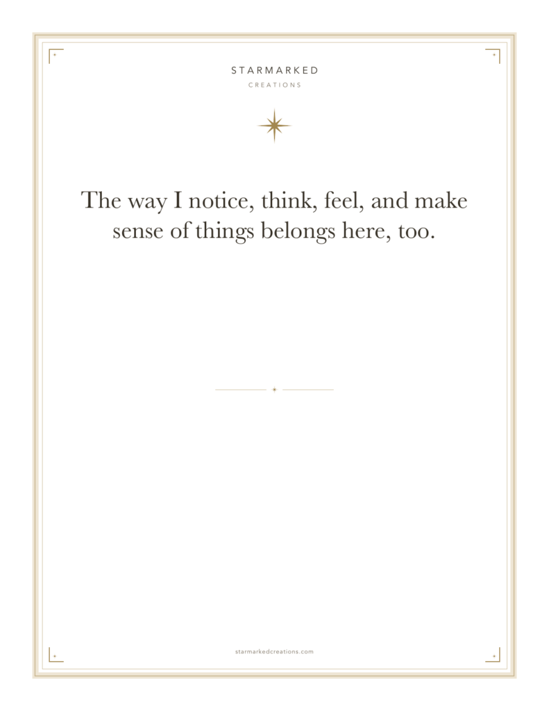 The way I notice, think, feel, and make sense of things belongs here, too.