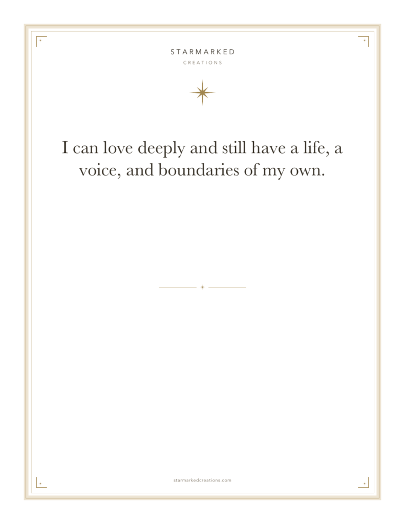 I can love deeply and still have a life, a voice, and boundaries of my own.