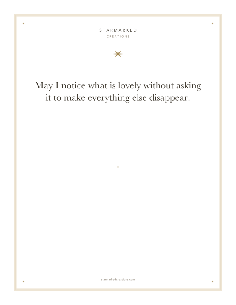 May I notice what is lovely without asking it to make everything else disappear.