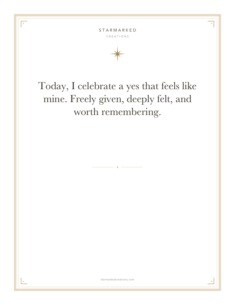 Today, I celebrate a yes that feels like mine. Freely given, deeply felt, and worth remembering.