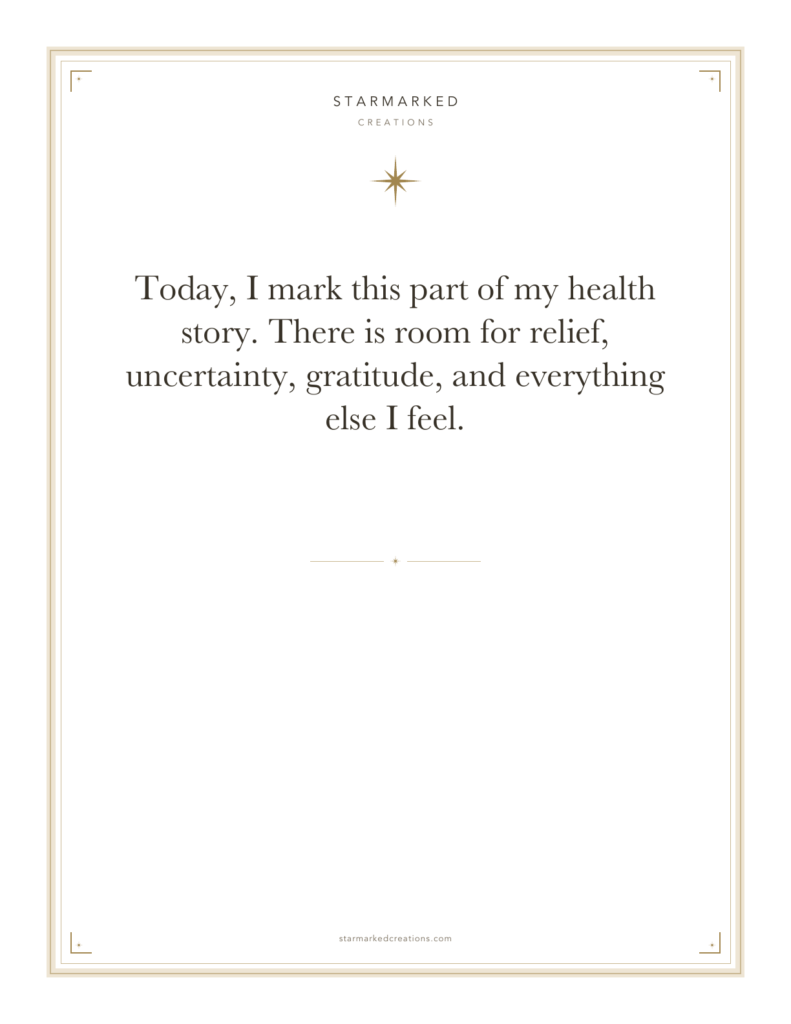 Today, I mark this part of my health story. There is room for relief, uncertainty, gratitude, and everything else I feel.