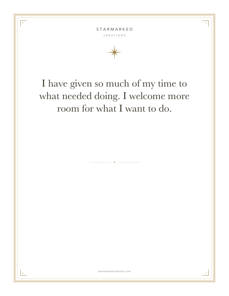 I have given so much of my time to what needed doing. I welcome more room for what I want to do.