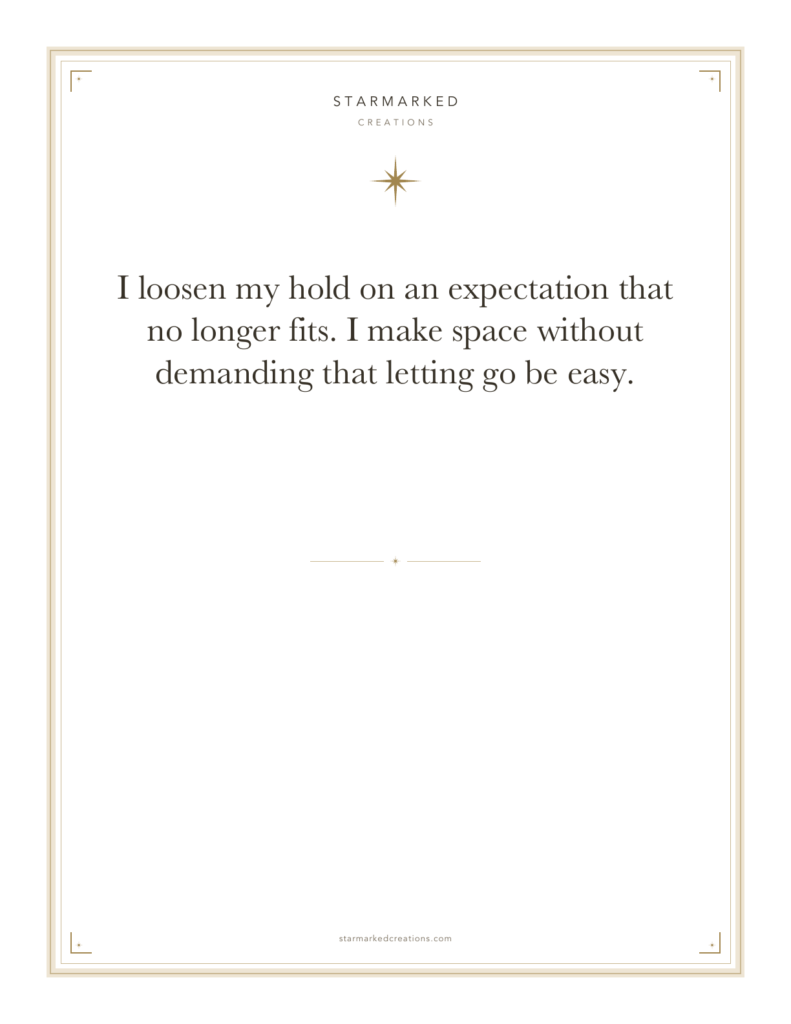 I loosen my hold on an expectation that no longer fits. I make space without demanding that letting go be easy.